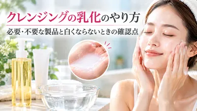 クレンジングの乳化のやり方｜必要・不要な製品と白くならないときの確認点